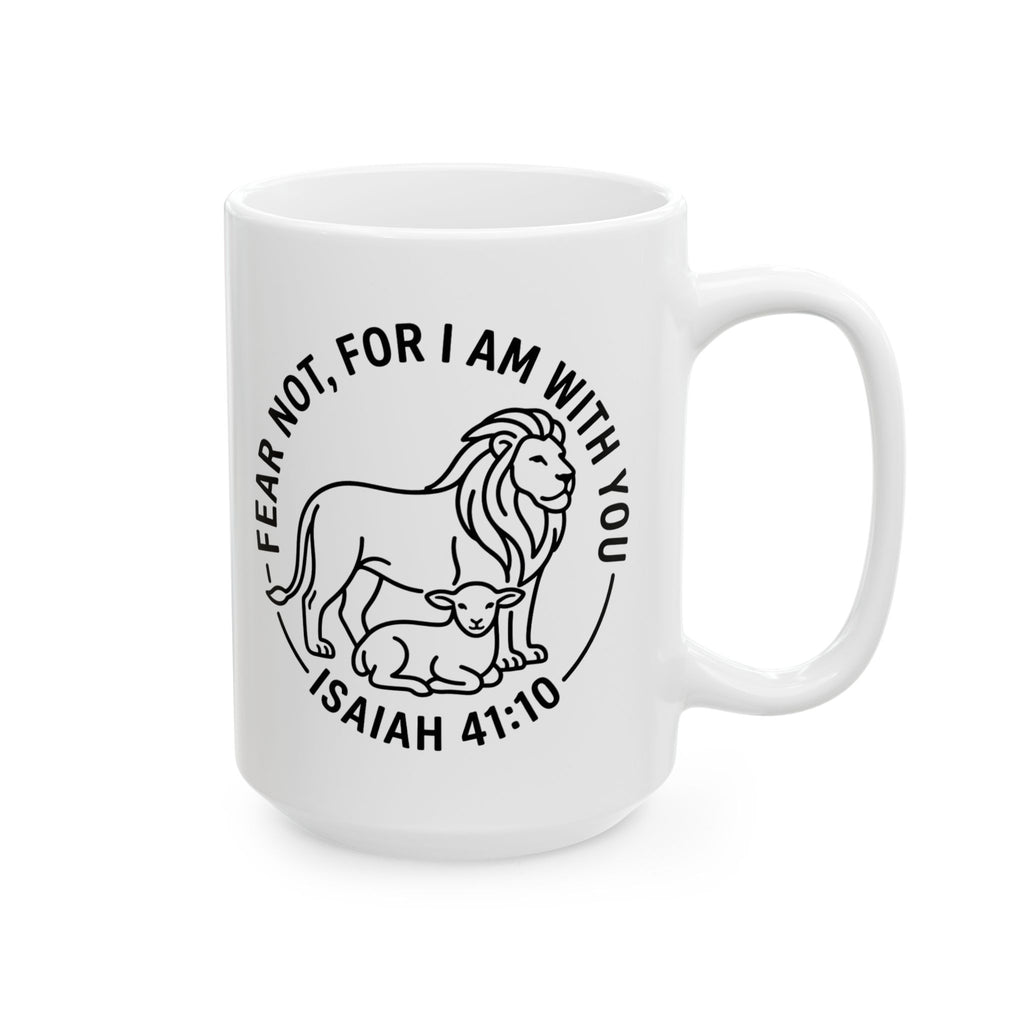Ceramic Mug, (11oz, 15oz) "Fear not, for I am with you" Isaiah 41:10